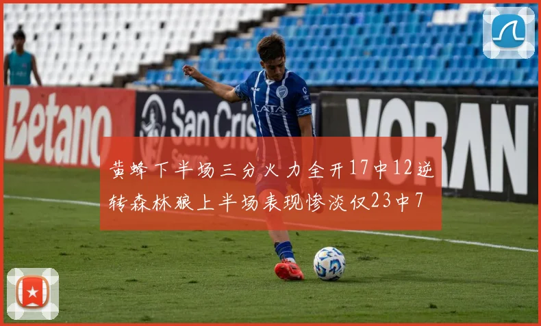 黄蜂下半场三分火力全开17中12逆转森林狼上半场表现惨淡仅23中7
