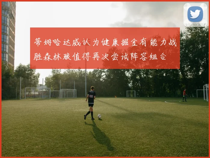 蒂姆哈达威认为健康掘金有能力战胜森林狼值得再次尝试阵容组合